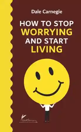 HOW TO STOP WORRING AND START LIVING
